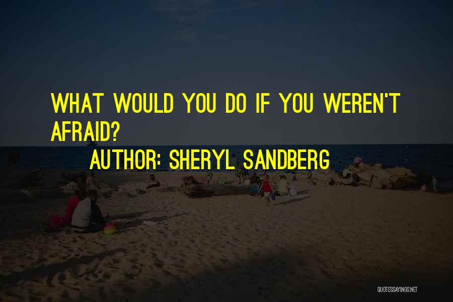 Sheryl Sandberg Quotes: What Would You Do If You Weren't Afraid?