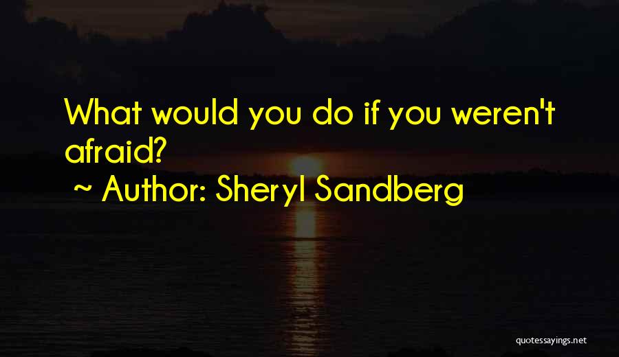 Sheryl Sandberg Quotes: What Would You Do If You Weren't Afraid?