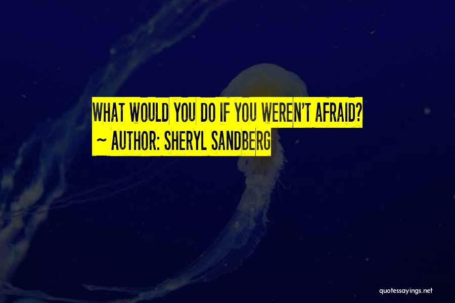 Sheryl Sandberg Quotes: What Would You Do If You Weren't Afraid?