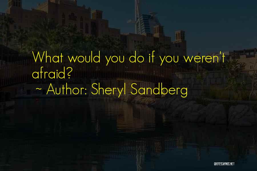 Sheryl Sandberg Quotes: What Would You Do If You Weren't Afraid?