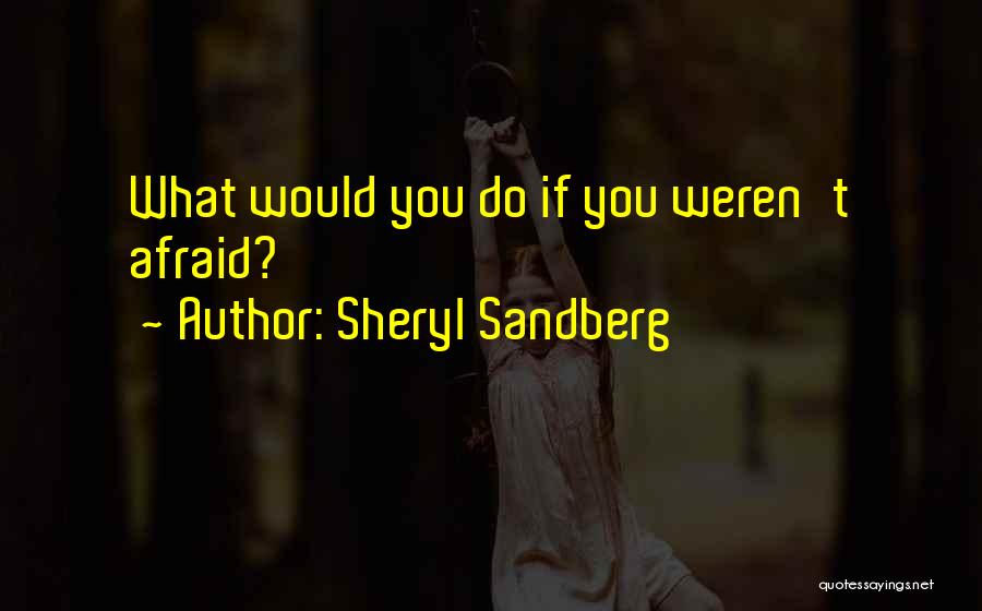 Sheryl Sandberg Quotes: What Would You Do If You Weren't Afraid?