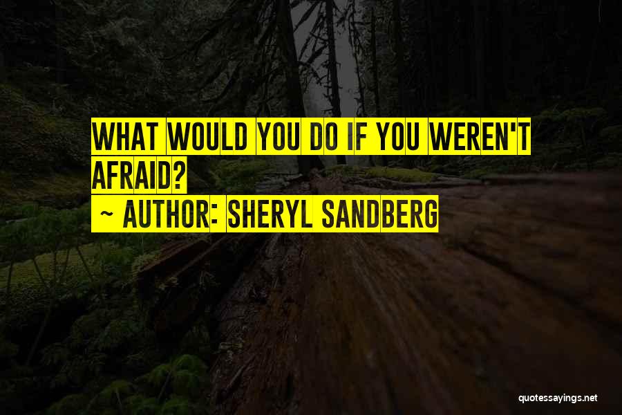Sheryl Sandberg Quotes: What Would You Do If You Weren't Afraid?