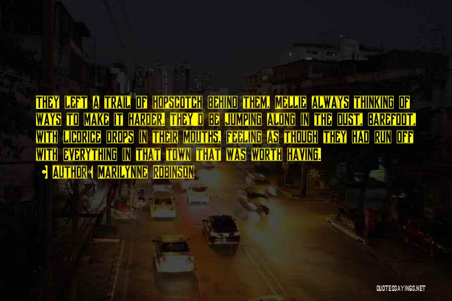 Marilynne Robinson Quotes: They Left A Trail Of Hopscotch Behind Them, Mellie Always Thinking Of Ways To Make It Harder. They'd Be Jumping