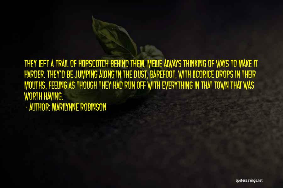 Marilynne Robinson Quotes: They Left A Trail Of Hopscotch Behind Them, Mellie Always Thinking Of Ways To Make It Harder. They'd Be Jumping