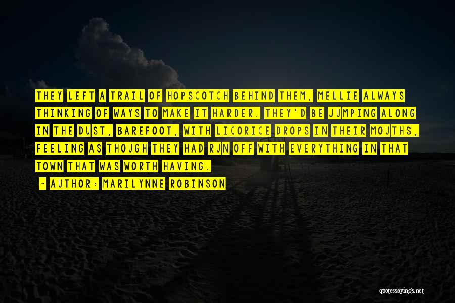 Marilynne Robinson Quotes: They Left A Trail Of Hopscotch Behind Them, Mellie Always Thinking Of Ways To Make It Harder. They'd Be Jumping