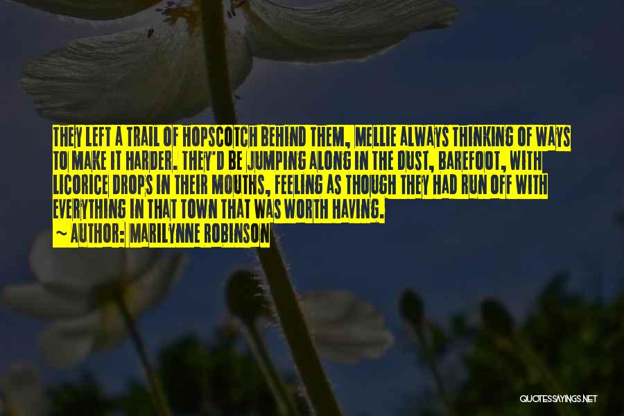 Marilynne Robinson Quotes: They Left A Trail Of Hopscotch Behind Them, Mellie Always Thinking Of Ways To Make It Harder. They'd Be Jumping