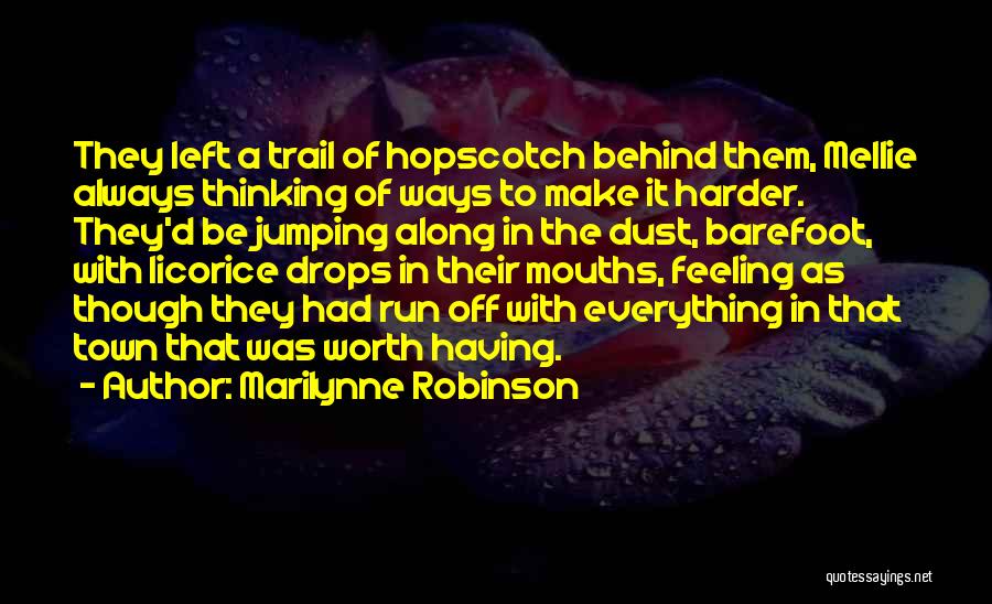 Marilynne Robinson Quotes: They Left A Trail Of Hopscotch Behind Them, Mellie Always Thinking Of Ways To Make It Harder. They'd Be Jumping