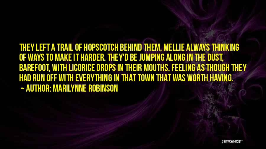 Marilynne Robinson Quotes: They Left A Trail Of Hopscotch Behind Them, Mellie Always Thinking Of Ways To Make It Harder. They'd Be Jumping