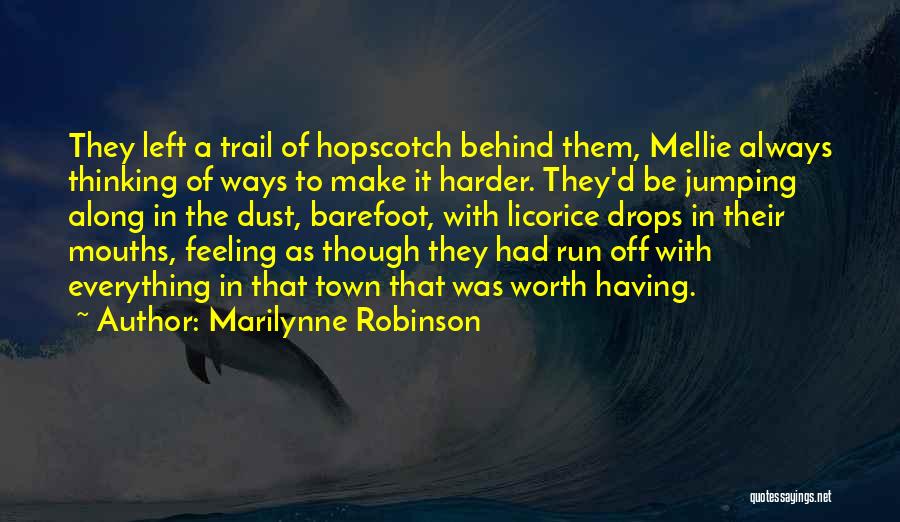 Marilynne Robinson Quotes: They Left A Trail Of Hopscotch Behind Them, Mellie Always Thinking Of Ways To Make It Harder. They'd Be Jumping