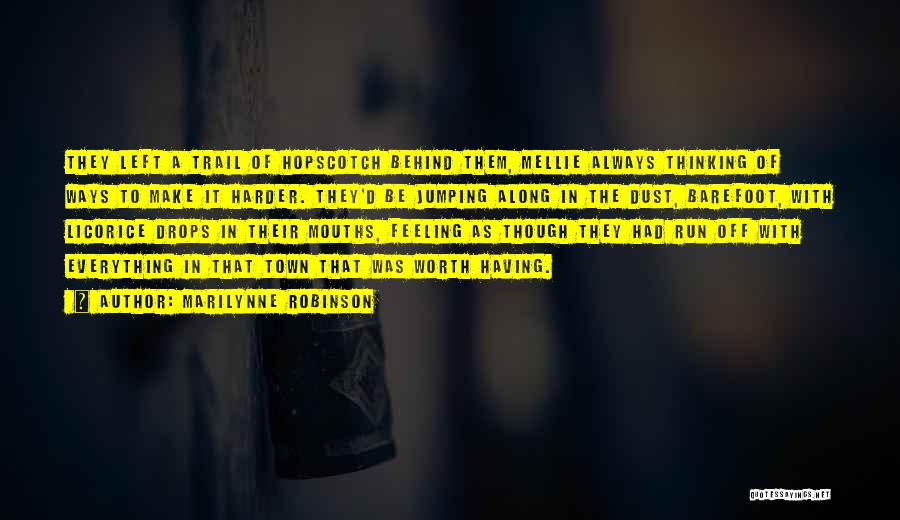 Marilynne Robinson Quotes: They Left A Trail Of Hopscotch Behind Them, Mellie Always Thinking Of Ways To Make It Harder. They'd Be Jumping