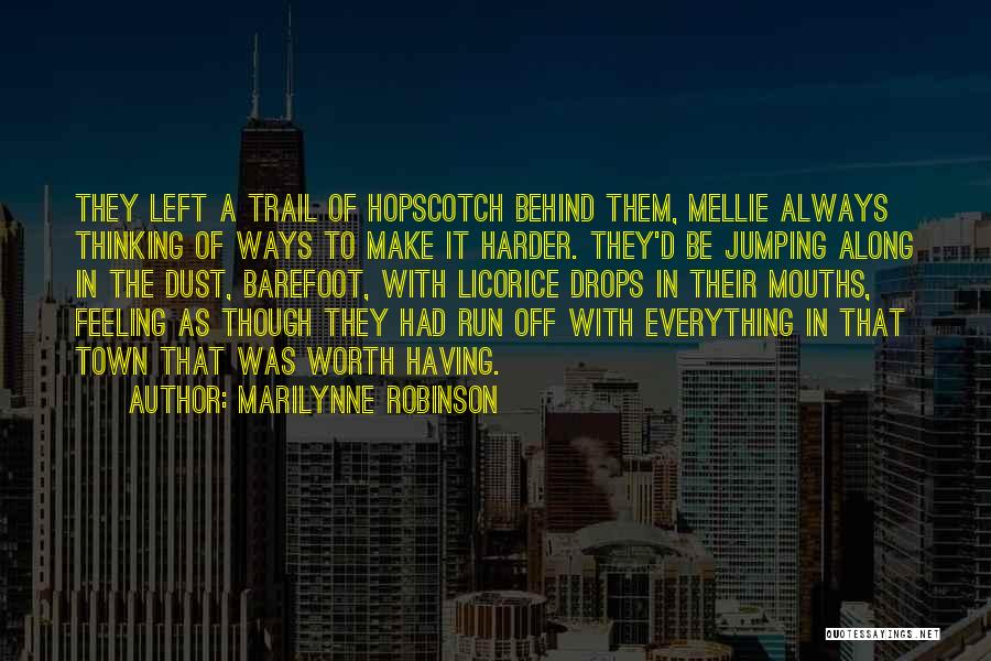 Marilynne Robinson Quotes: They Left A Trail Of Hopscotch Behind Them, Mellie Always Thinking Of Ways To Make It Harder. They'd Be Jumping