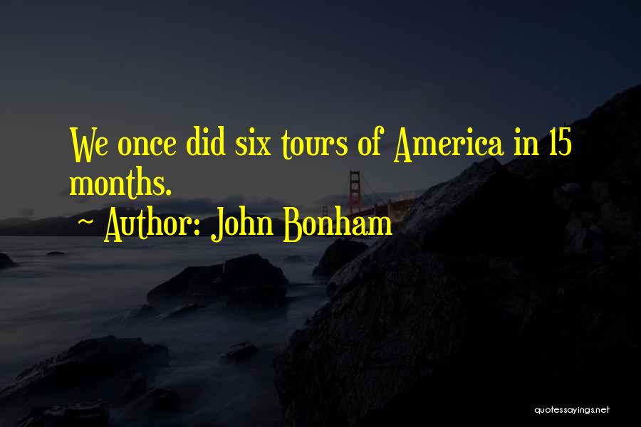 John Bonham Quotes: We Once Did Six Tours Of America In 15 Months.