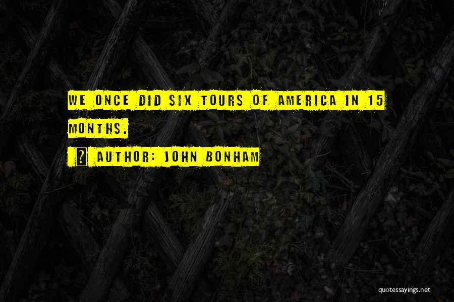 John Bonham Quotes: We Once Did Six Tours Of America In 15 Months.