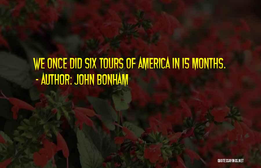 John Bonham Quotes: We Once Did Six Tours Of America In 15 Months.