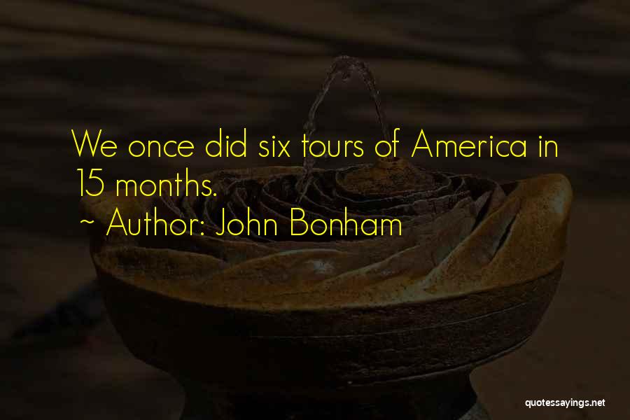 John Bonham Quotes: We Once Did Six Tours Of America In 15 Months.