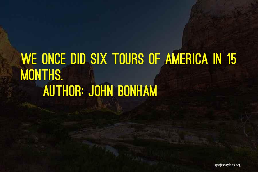 John Bonham Quotes: We Once Did Six Tours Of America In 15 Months.