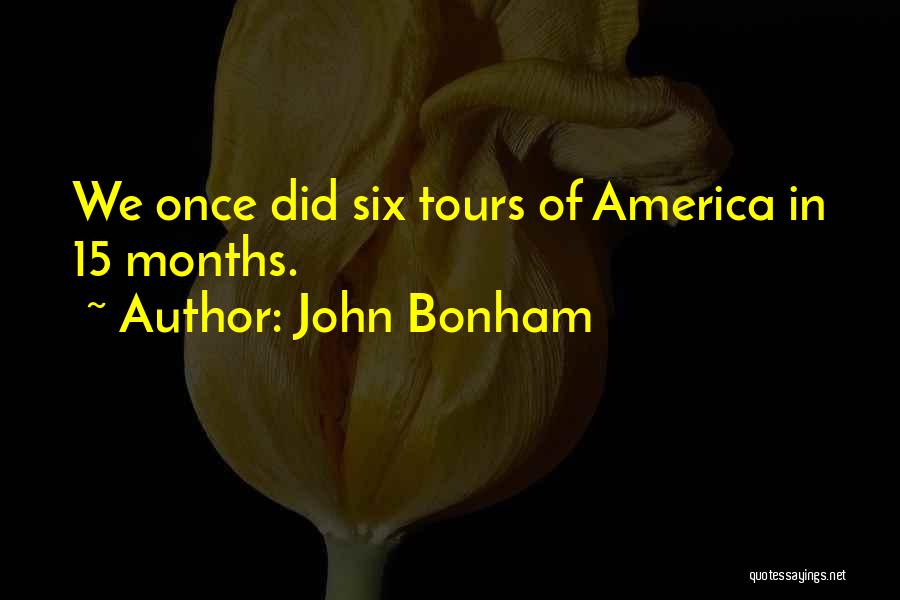 John Bonham Quotes: We Once Did Six Tours Of America In 15 Months.