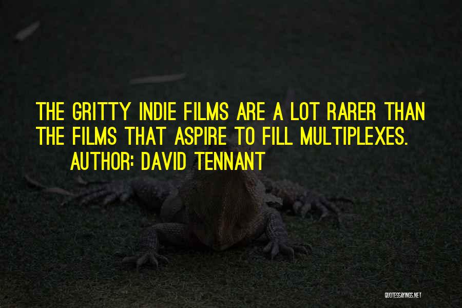 David Tennant Quotes: The Gritty Indie Films Are A Lot Rarer Than The Films That Aspire To Fill Multiplexes.