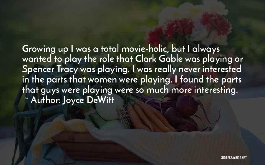 Joyce DeWitt Quotes: Growing Up I Was A Total Movie-holic, But I Always Wanted To Play The Role That Clark Gable Was Playing