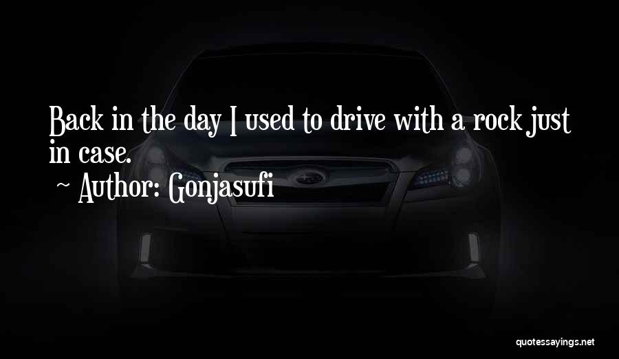 Gonjasufi Quotes: Back In The Day I Used To Drive With A Rock Just In Case.