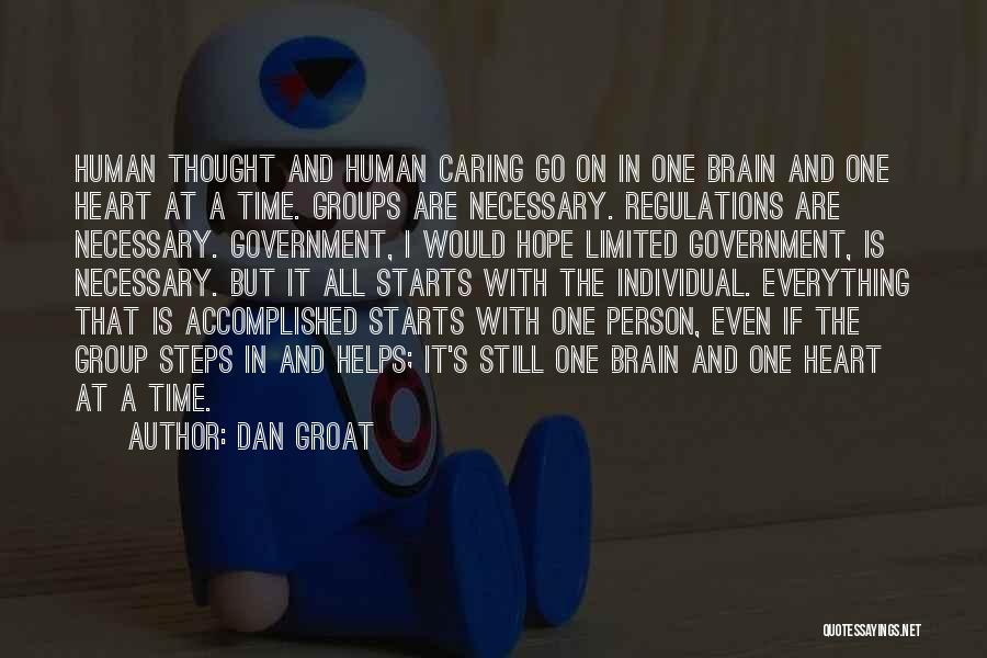 Dan Groat Quotes: Human Thought And Human Caring Go On In One Brain And One Heart At A Time. Groups Are Necessary. Regulations