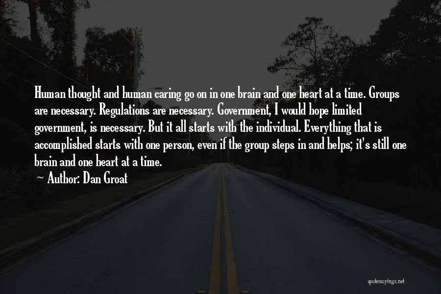 Dan Groat Quotes: Human Thought And Human Caring Go On In One Brain And One Heart At A Time. Groups Are Necessary. Regulations