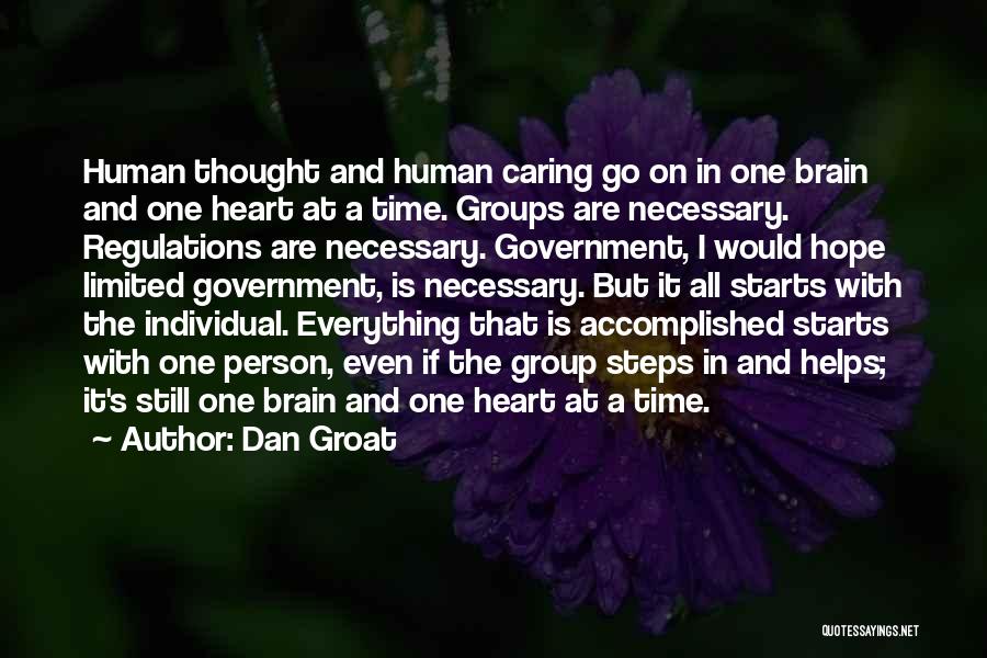 Dan Groat Quotes: Human Thought And Human Caring Go On In One Brain And One Heart At A Time. Groups Are Necessary. Regulations