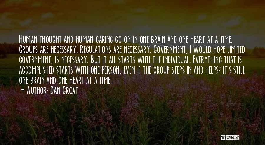 Dan Groat Quotes: Human Thought And Human Caring Go On In One Brain And One Heart At A Time. Groups Are Necessary. Regulations