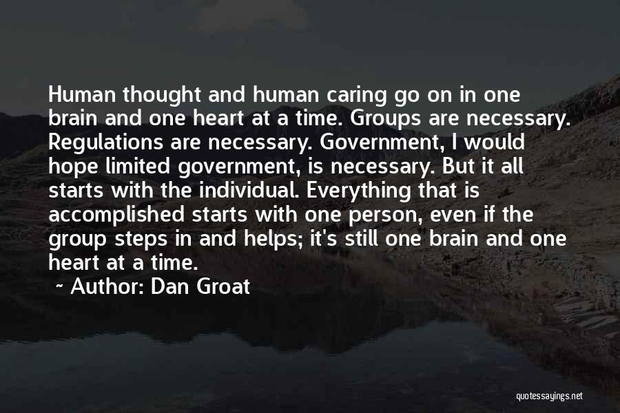 Dan Groat Quotes: Human Thought And Human Caring Go On In One Brain And One Heart At A Time. Groups Are Necessary. Regulations