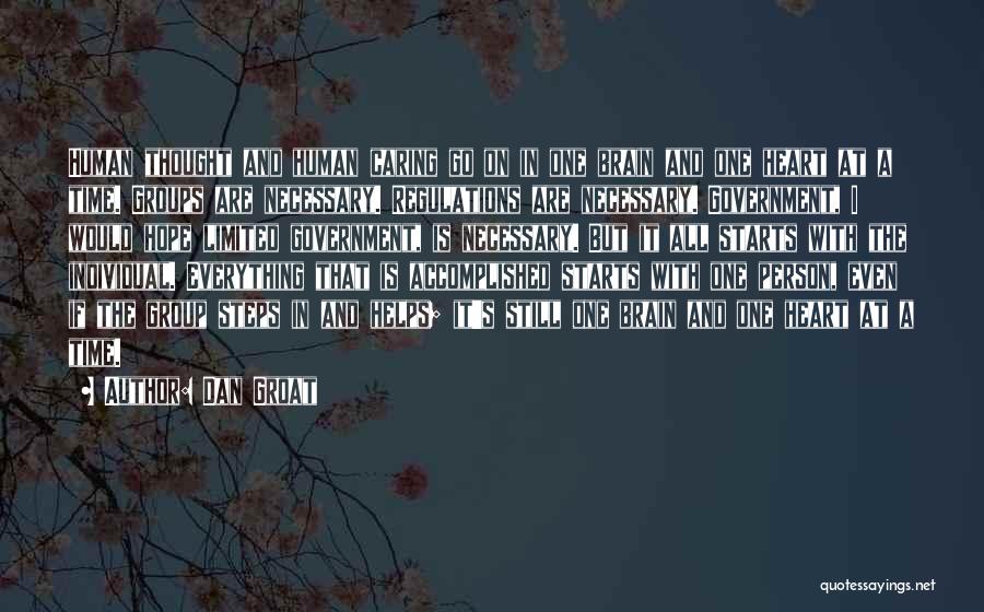 Dan Groat Quotes: Human Thought And Human Caring Go On In One Brain And One Heart At A Time. Groups Are Necessary. Regulations