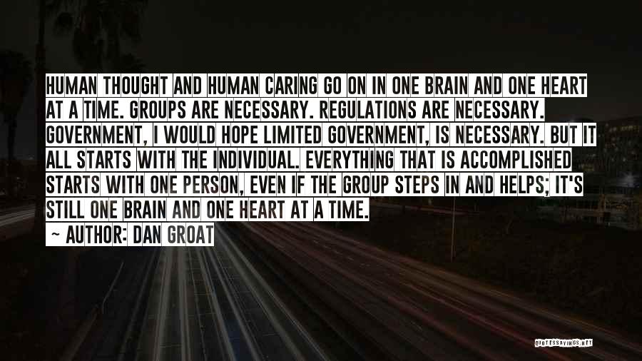 Dan Groat Quotes: Human Thought And Human Caring Go On In One Brain And One Heart At A Time. Groups Are Necessary. Regulations