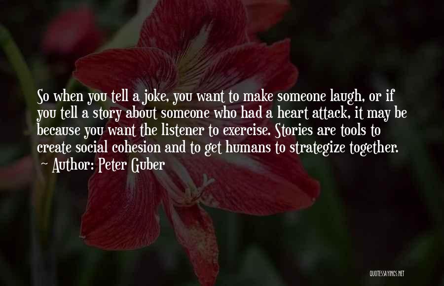 Peter Guber Quotes: So When You Tell A Joke, You Want To Make Someone Laugh, Or If You Tell A Story About Someone