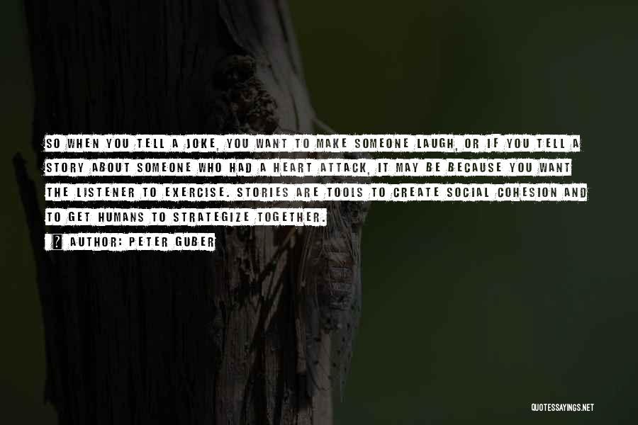 Peter Guber Quotes: So When You Tell A Joke, You Want To Make Someone Laugh, Or If You Tell A Story About Someone