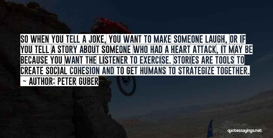 Peter Guber Quotes: So When You Tell A Joke, You Want To Make Someone Laugh, Or If You Tell A Story About Someone