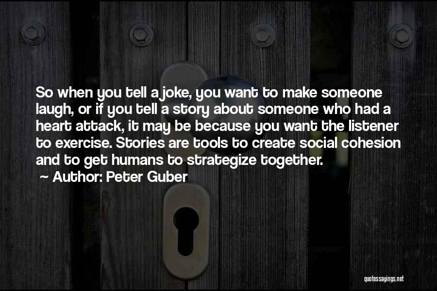 Peter Guber Quotes: So When You Tell A Joke, You Want To Make Someone Laugh, Or If You Tell A Story About Someone