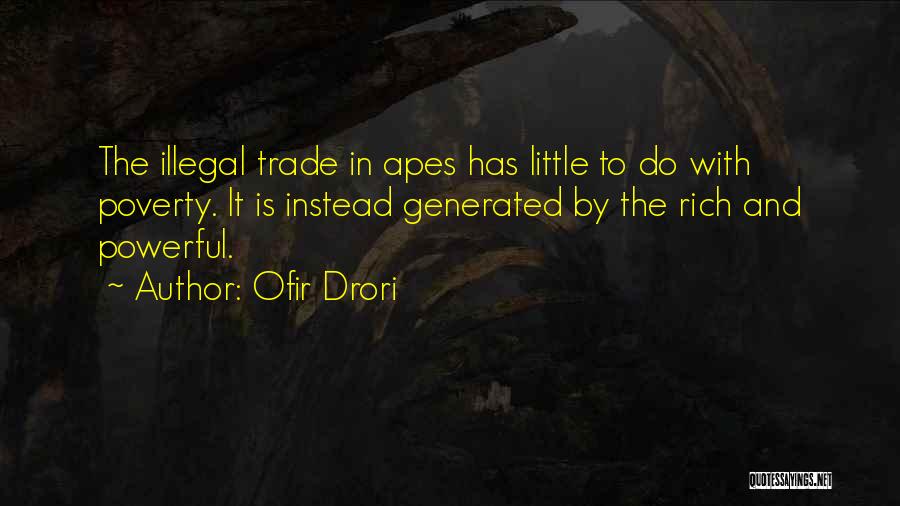 Ofir Drori Quotes: The Illegal Trade In Apes Has Little To Do With Poverty. It Is Instead Generated By The Rich And Powerful.