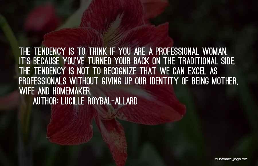 Lucille Roybal-Allard Quotes: The Tendency Is To Think If You Are A Professional Woman, It's Because You've Turned Your Back On The Traditional