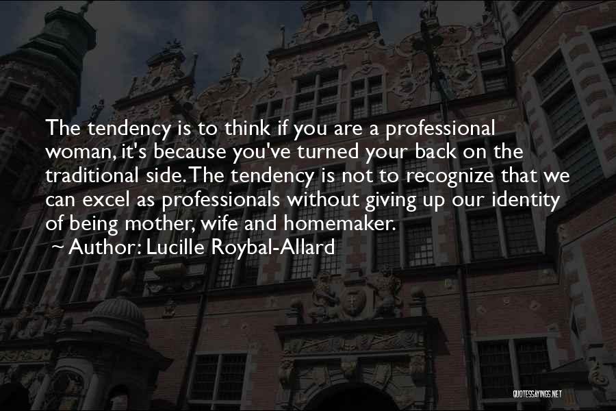 Lucille Roybal-Allard Quotes: The Tendency Is To Think If You Are A Professional Woman, It's Because You've Turned Your Back On The Traditional