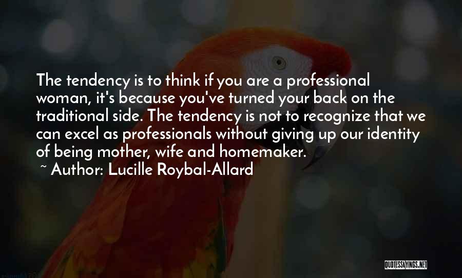 Lucille Roybal-Allard Quotes: The Tendency Is To Think If You Are A Professional Woman, It's Because You've Turned Your Back On The Traditional