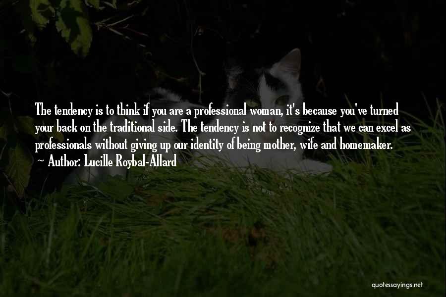 Lucille Roybal-Allard Quotes: The Tendency Is To Think If You Are A Professional Woman, It's Because You've Turned Your Back On The Traditional