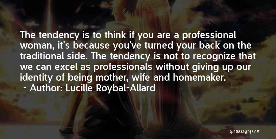 Lucille Roybal-Allard Quotes: The Tendency Is To Think If You Are A Professional Woman, It's Because You've Turned Your Back On The Traditional