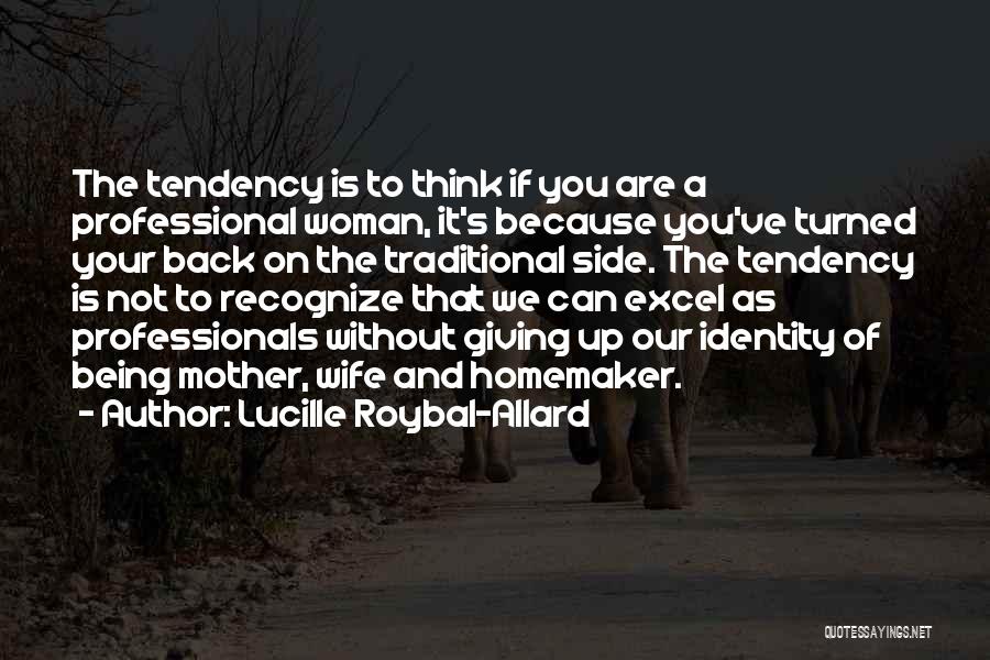 Lucille Roybal-Allard Quotes: The Tendency Is To Think If You Are A Professional Woman, It's Because You've Turned Your Back On The Traditional