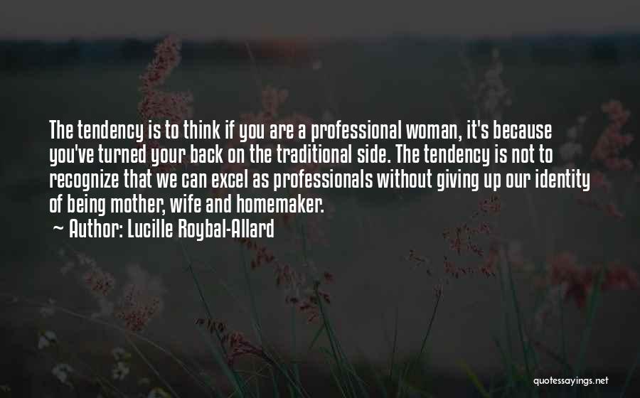 Lucille Roybal-Allard Quotes: The Tendency Is To Think If You Are A Professional Woman, It's Because You've Turned Your Back On The Traditional
