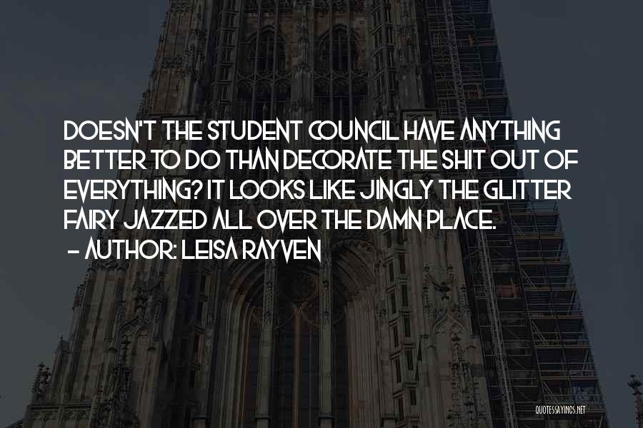 Leisa Rayven Quotes: Doesn't The Student Council Have Anything Better To Do Than Decorate The Shit Out Of Everything? It Looks Like Jingly