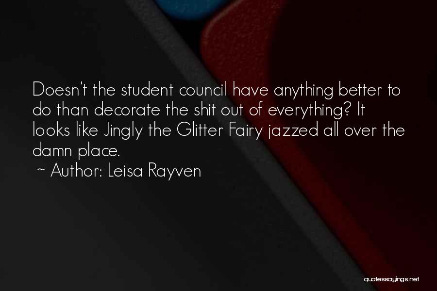 Leisa Rayven Quotes: Doesn't The Student Council Have Anything Better To Do Than Decorate The Shit Out Of Everything? It Looks Like Jingly