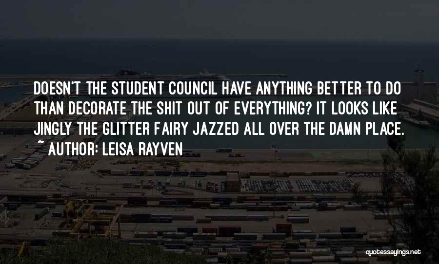 Leisa Rayven Quotes: Doesn't The Student Council Have Anything Better To Do Than Decorate The Shit Out Of Everything? It Looks Like Jingly