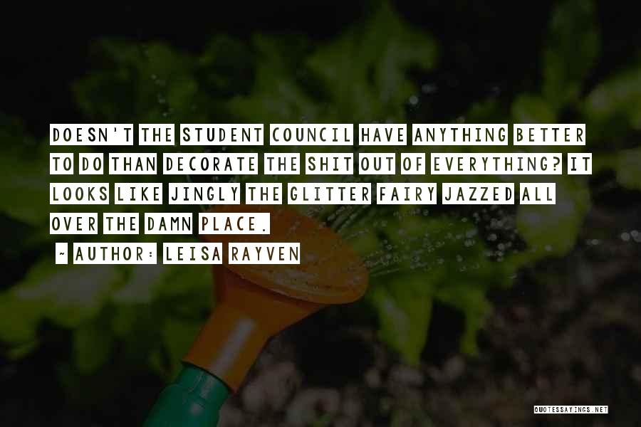 Leisa Rayven Quotes: Doesn't The Student Council Have Anything Better To Do Than Decorate The Shit Out Of Everything? It Looks Like Jingly