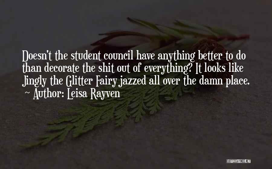 Leisa Rayven Quotes: Doesn't The Student Council Have Anything Better To Do Than Decorate The Shit Out Of Everything? It Looks Like Jingly