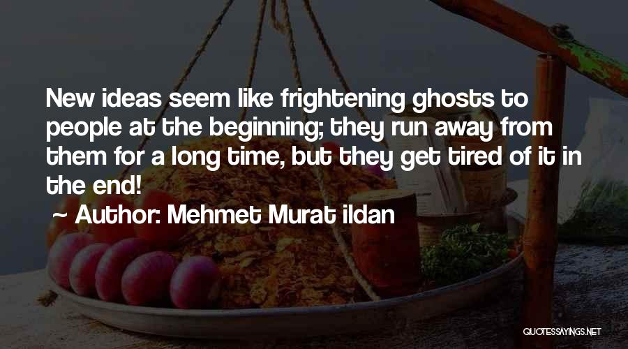 Mehmet Murat Ildan Quotes: New Ideas Seem Like Frightening Ghosts To People At The Beginning; They Run Away From Them For A Long Time,