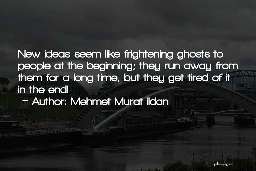 Mehmet Murat Ildan Quotes: New Ideas Seem Like Frightening Ghosts To People At The Beginning; They Run Away From Them For A Long Time,